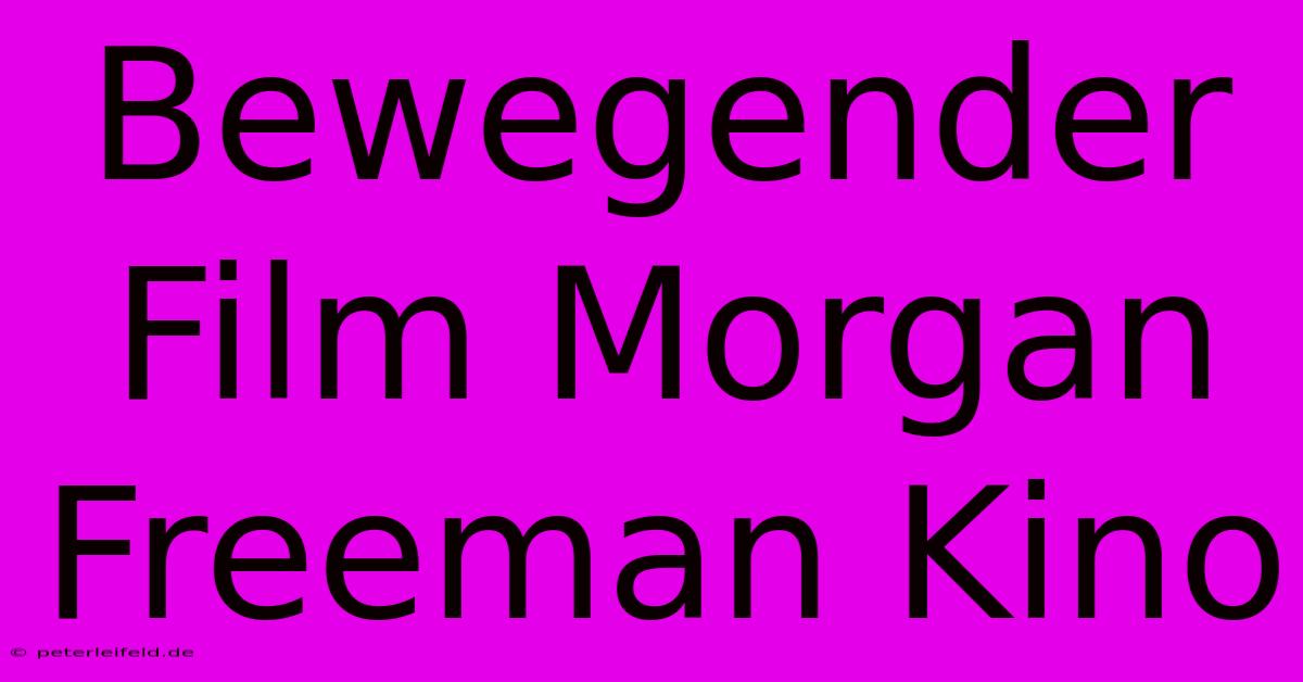 Bewegender Film Morgan Freeman Kino