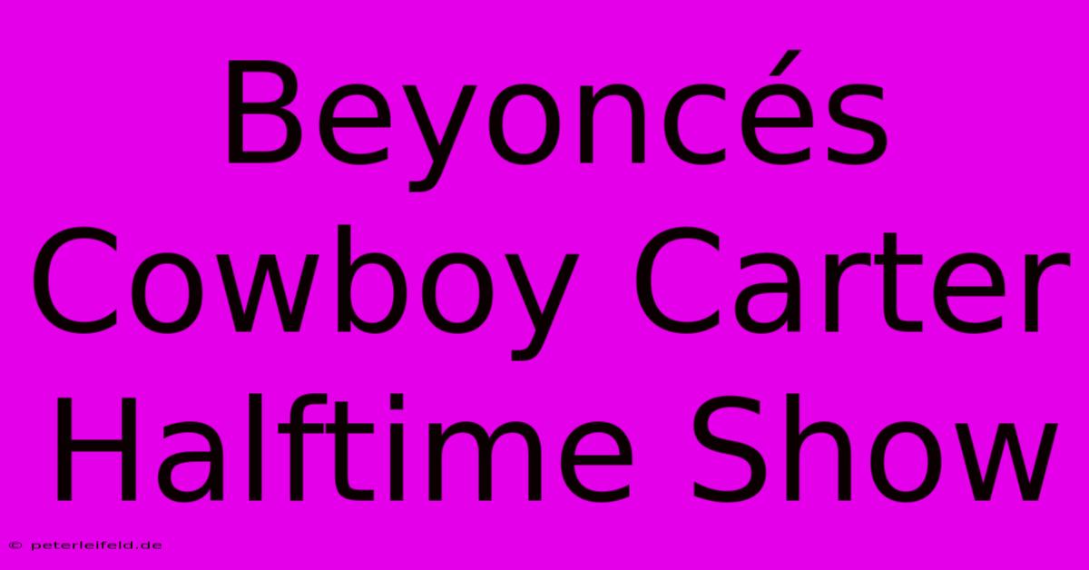 Beyoncés Cowboy Carter Halftime Show