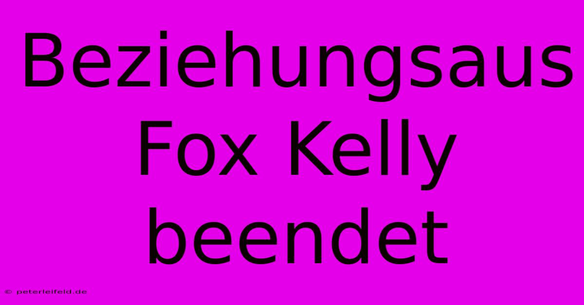 Beziehungsaus Fox Kelly Beendet