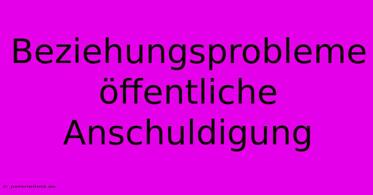 Beziehungsprobleme Öffentliche Anschuldigung