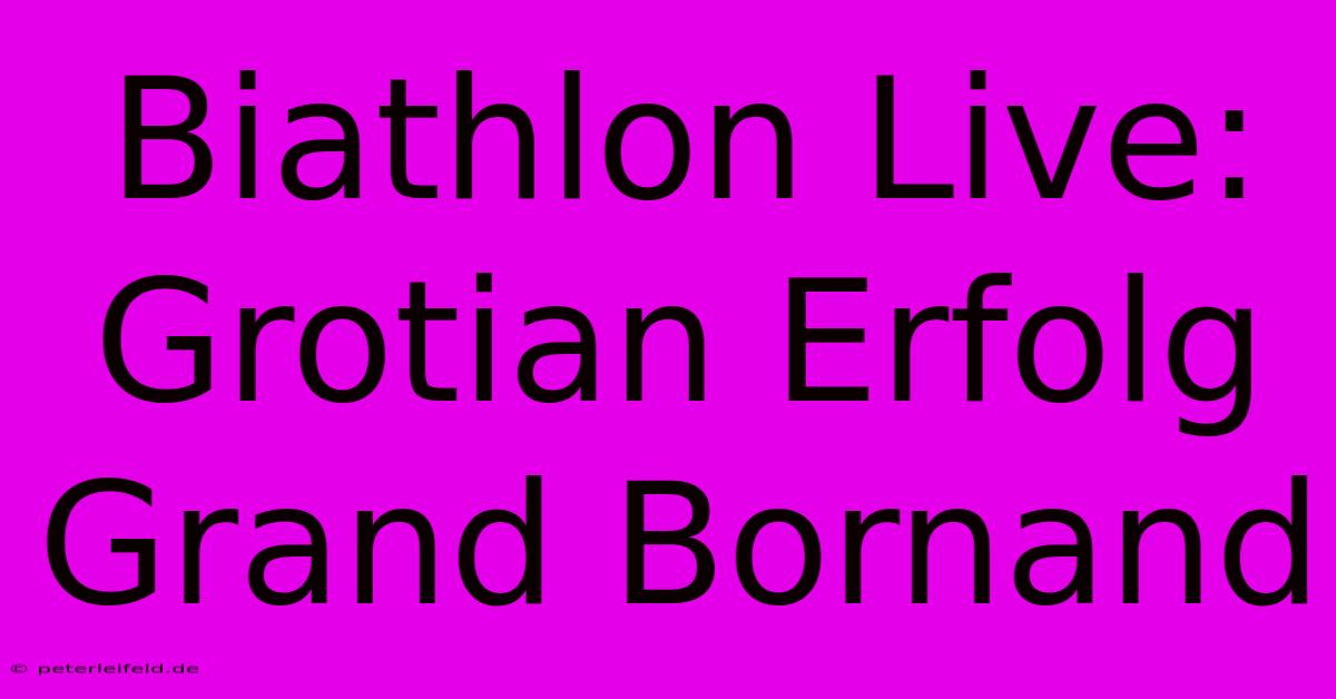 Biathlon Live: Grotian Erfolg Grand Bornand