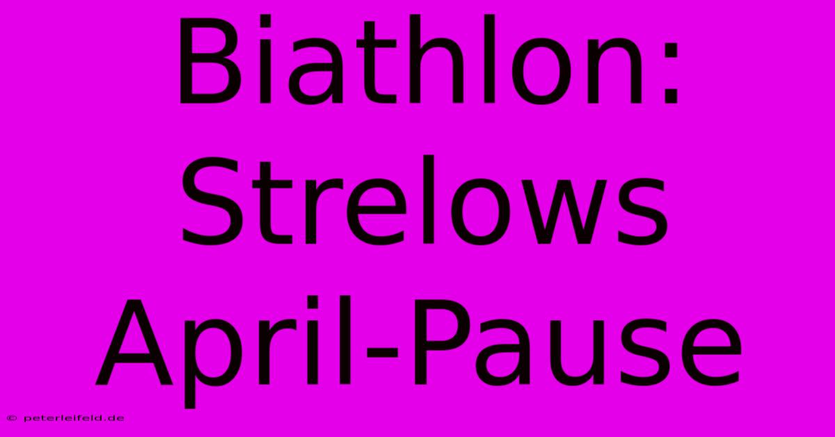 Biathlon: Strelows April-Pause