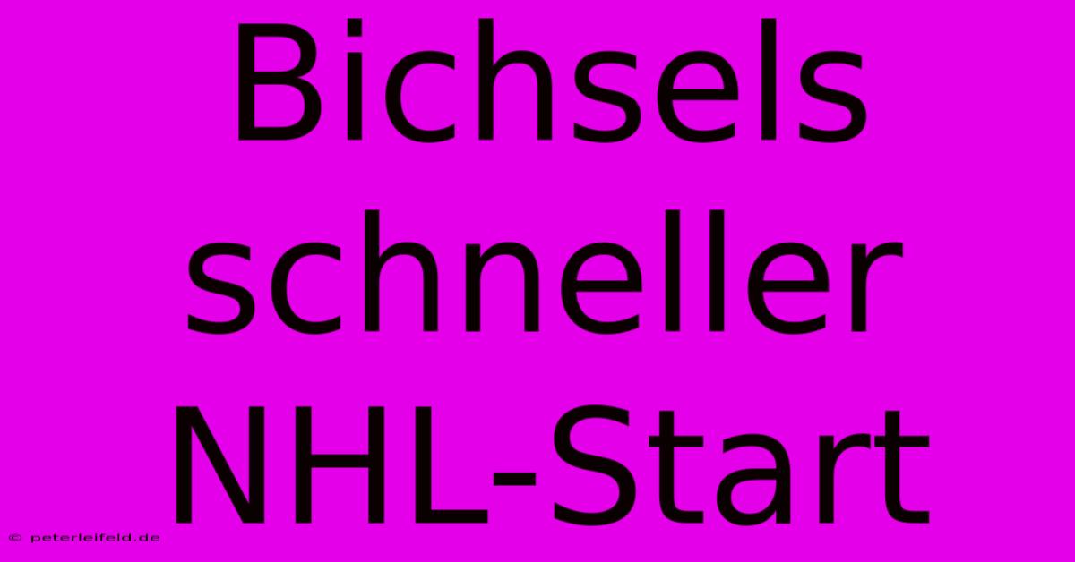 Bichsels Schneller NHL-Start