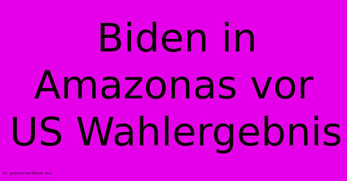 Biden In Amazonas Vor US Wahlergebnis