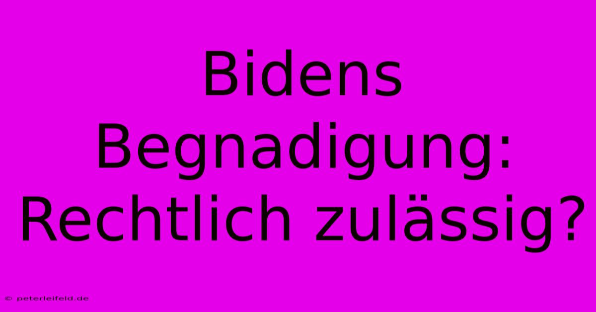 Bidens Begnadigung: Rechtlich Zulässig?