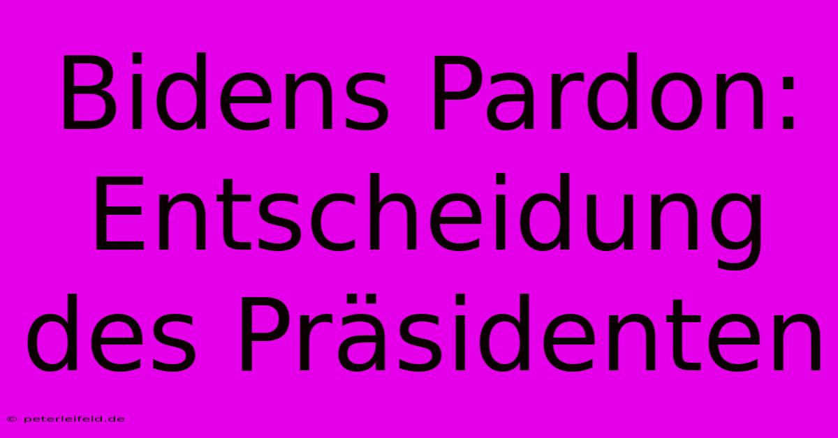 Bidens Pardon:  Entscheidung Des Präsidenten