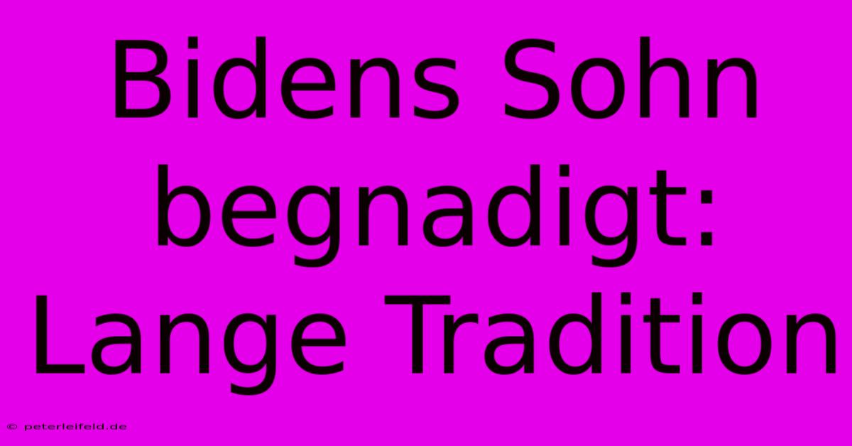 Bidens Sohn Begnadigt: Lange Tradition