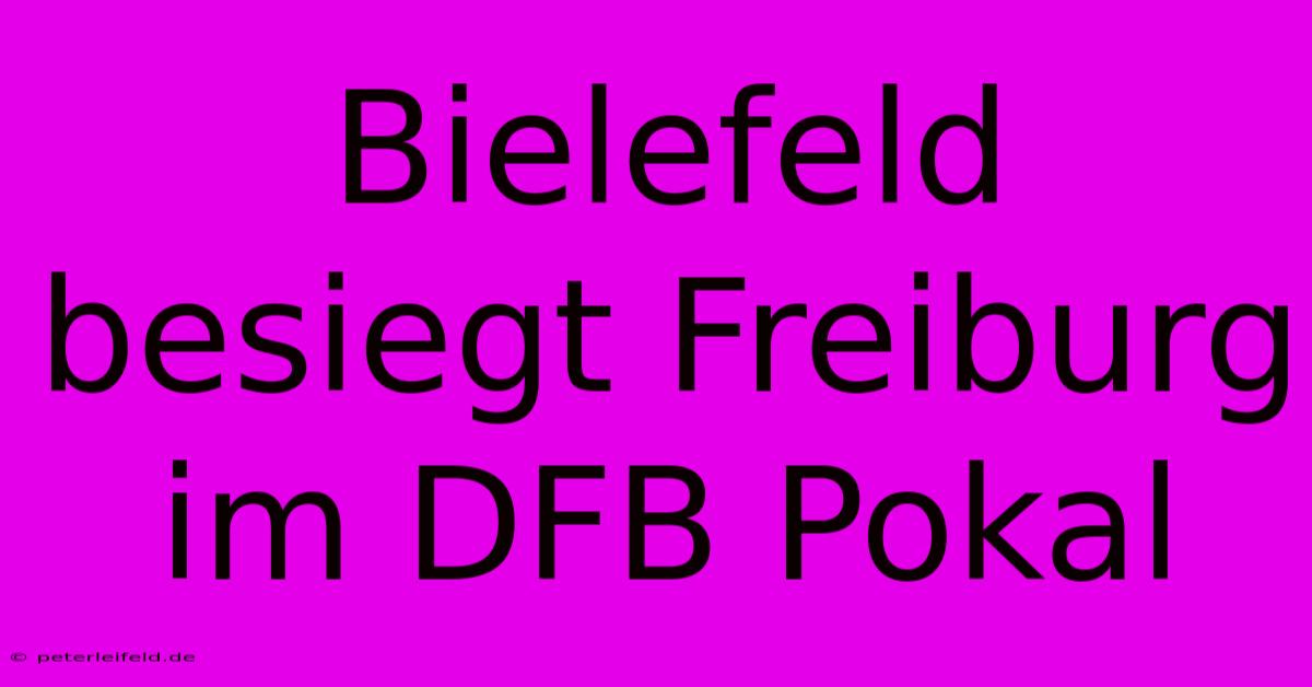 Bielefeld Besiegt Freiburg Im DFB Pokal