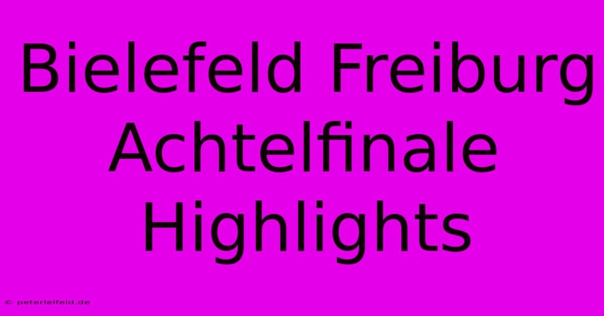 Bielefeld Freiburg Achtelfinale Highlights