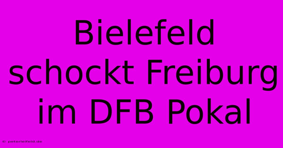 Bielefeld Schockt Freiburg Im DFB Pokal