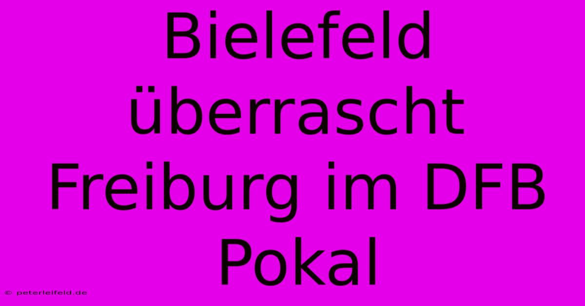 Bielefeld Überrascht Freiburg Im DFB Pokal