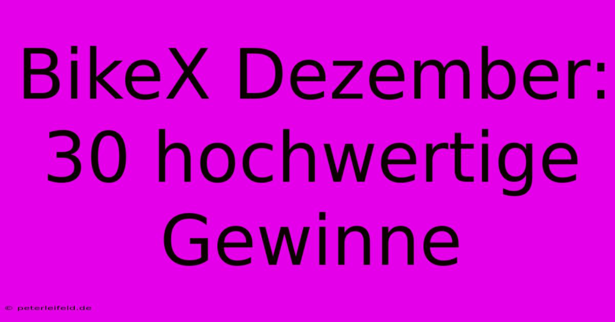 BikeX Dezember: 30 Hochwertige Gewinne