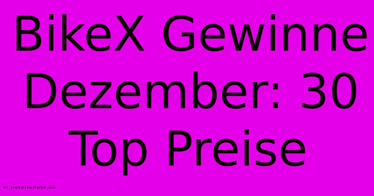 BikeX Gewinne Dezember: 30 Top Preise