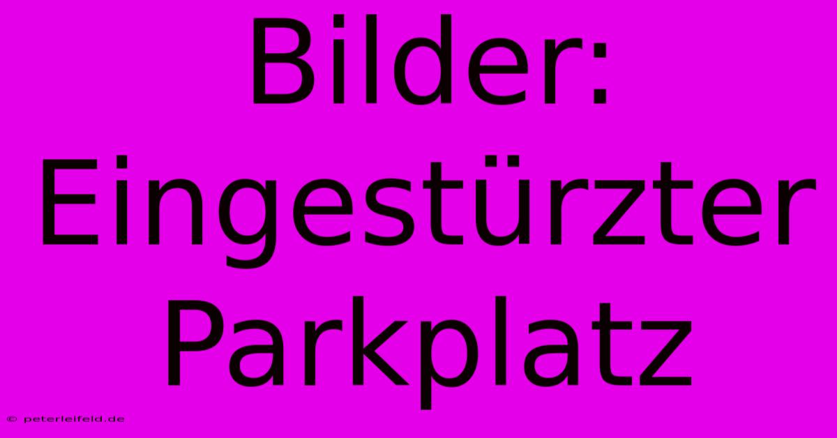 Bilder: Eingestürzter Parkplatz