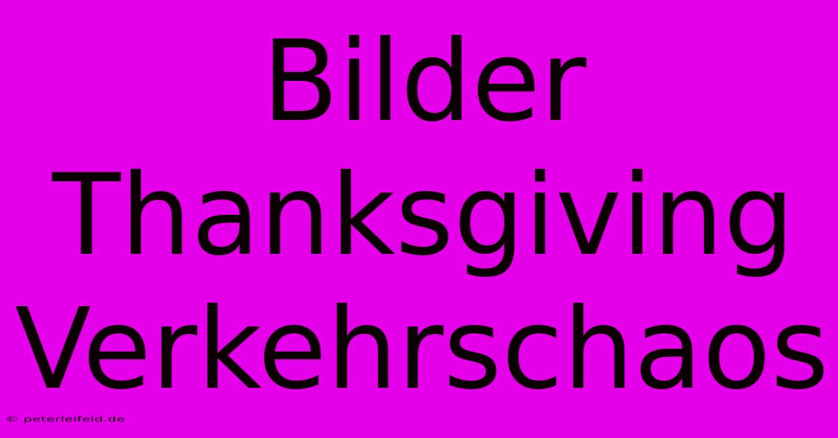 Bilder Thanksgiving Verkehrschaos