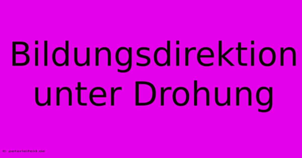 Bildungsdirektion Unter Drohung