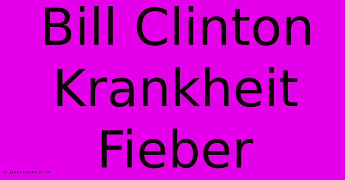 Bill Clinton Krankheit Fieber