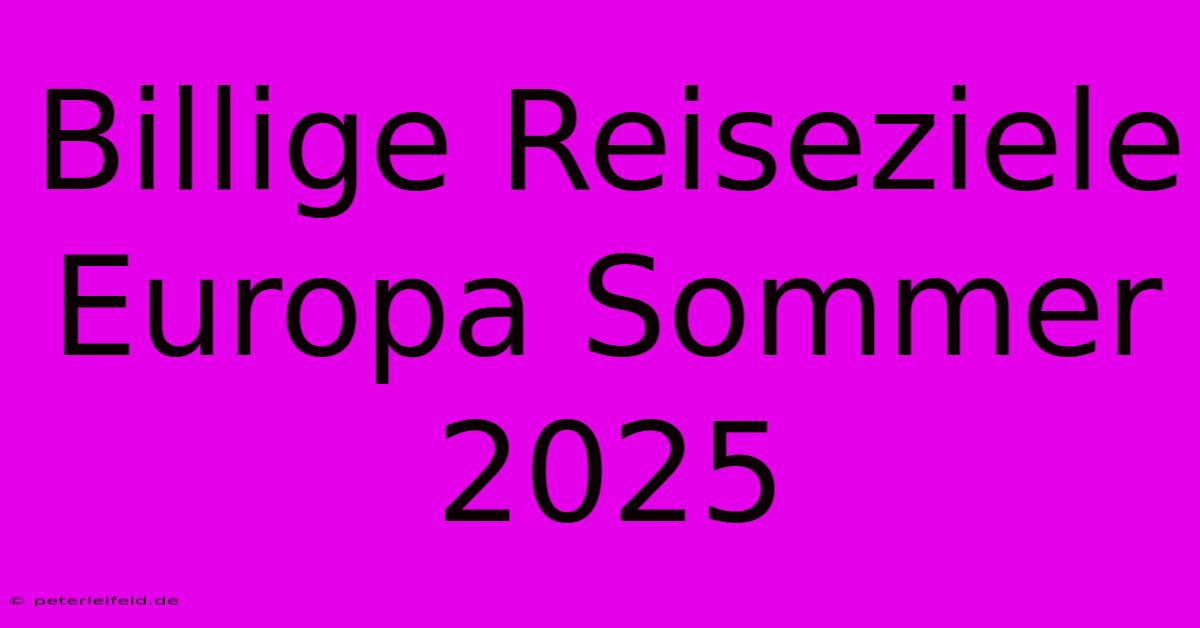 Billige Reiseziele Europa Sommer 2025