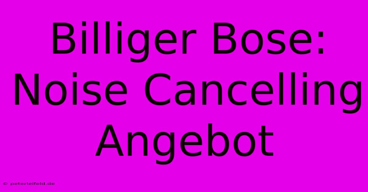 Billiger Bose: Noise Cancelling Angebot