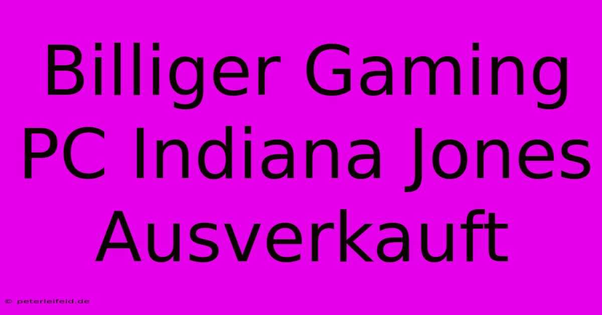 Billiger Gaming PC Indiana Jones Ausverkauft