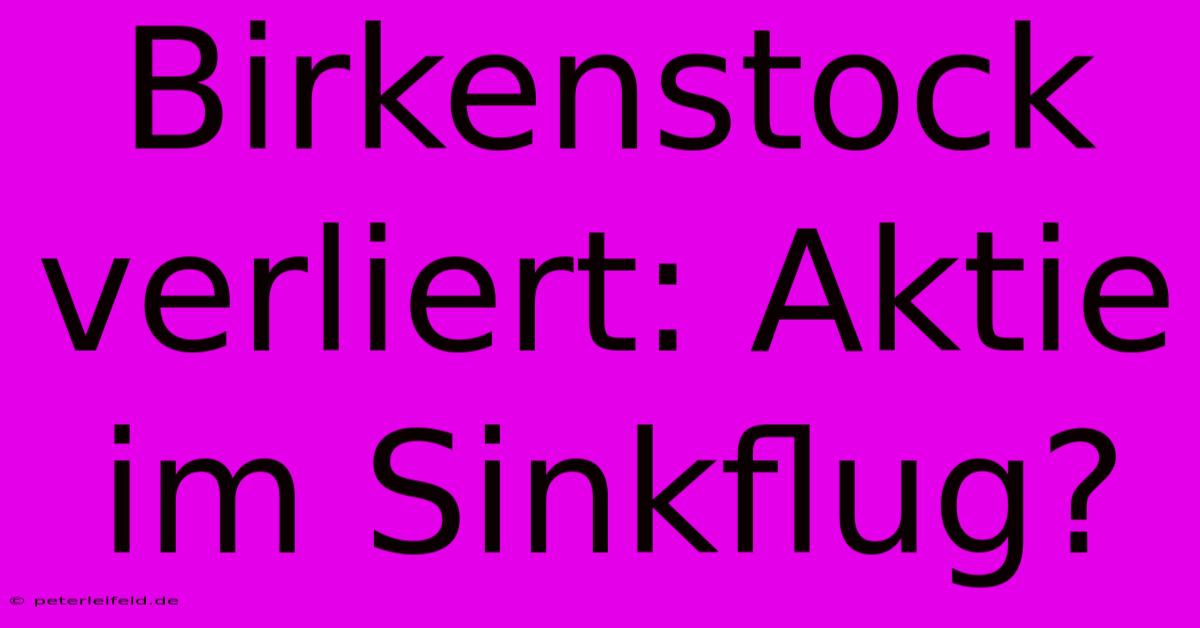 Birkenstock Verliert: Aktie Im Sinkflug?