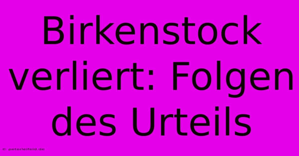 Birkenstock Verliert: Folgen Des Urteils