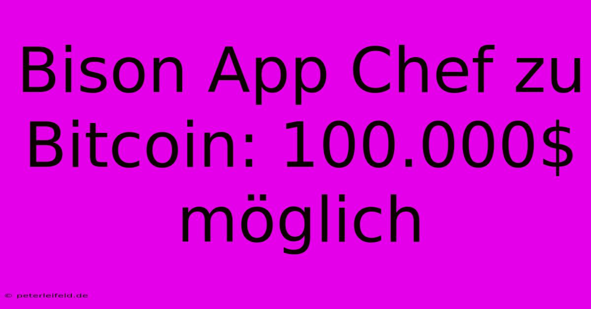 Bison App Chef Zu Bitcoin: 100.000$ Möglich