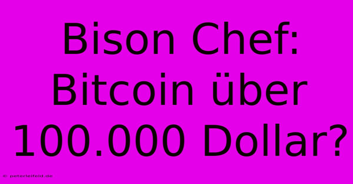 Bison Chef: Bitcoin Über 100.000 Dollar?