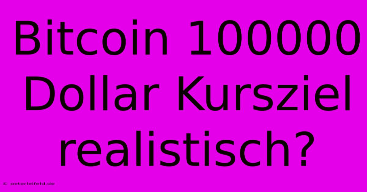 Bitcoin 100000 Dollar Kursziel Realistisch?