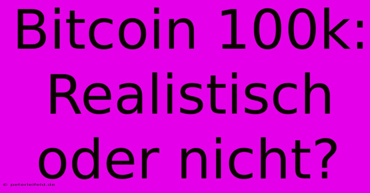 Bitcoin 100k: Realistisch Oder Nicht?