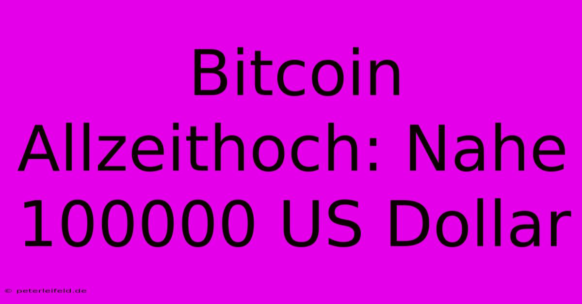 Bitcoin Allzeithoch: Nahe 100000 US Dollar