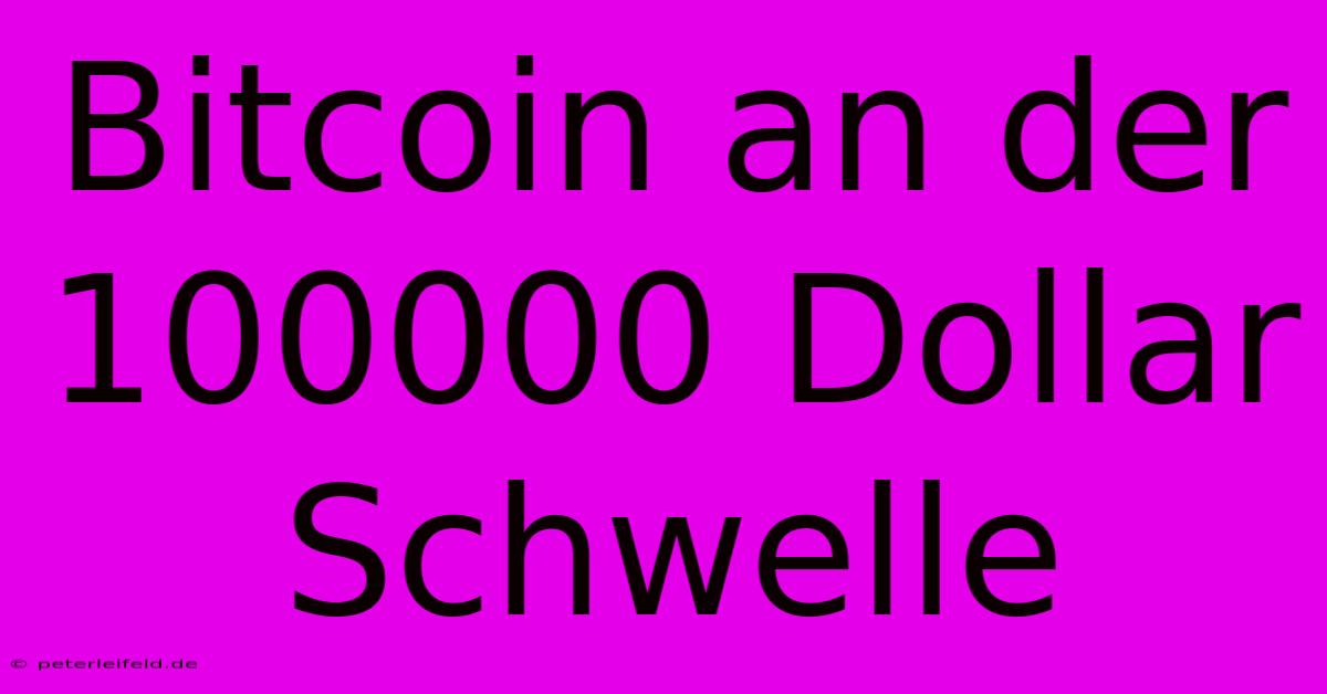 Bitcoin An Der 100000 Dollar Schwelle