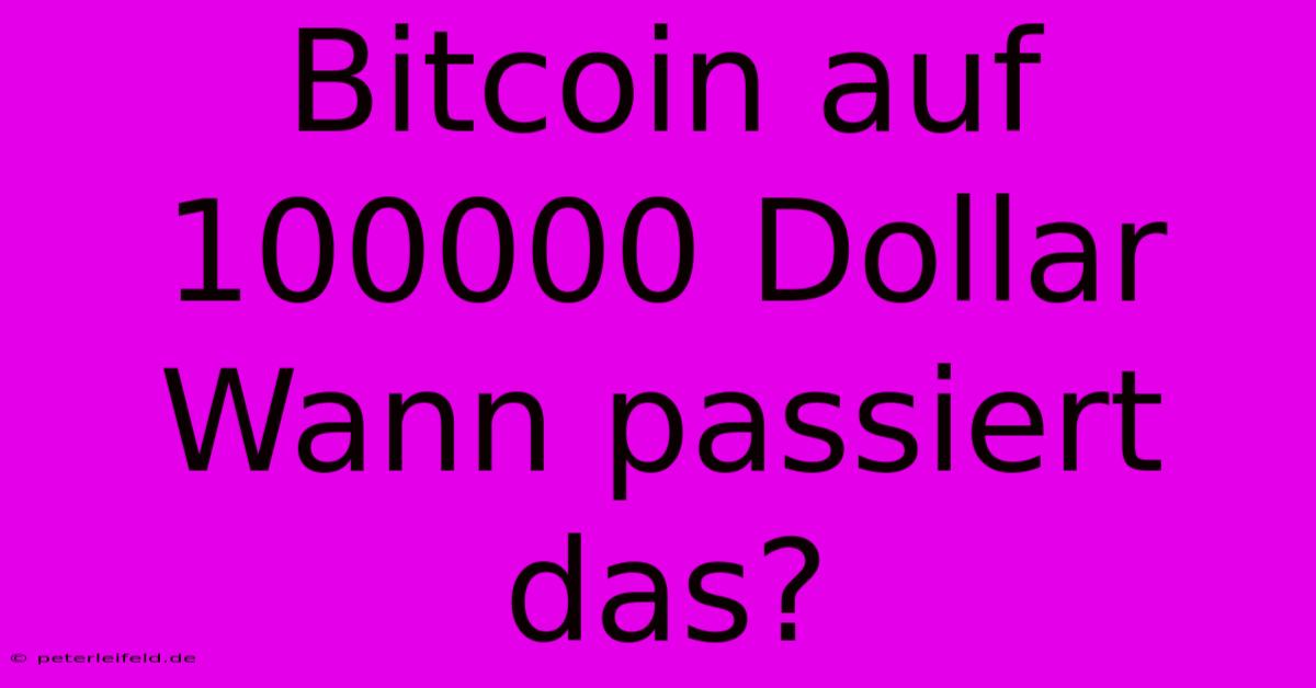 Bitcoin Auf 100000 Dollar Wann Passiert Das?