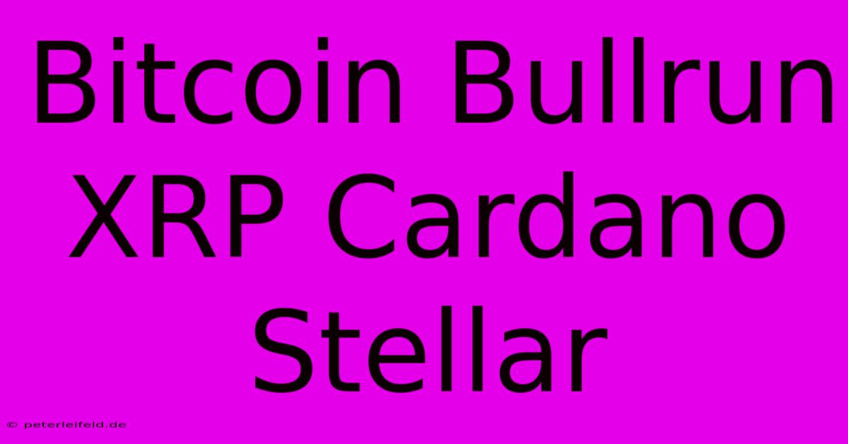 Bitcoin Bullrun XRP Cardano Stellar