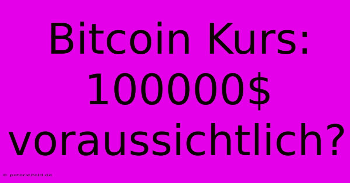 Bitcoin Kurs: 100000$  Voraussichtlich?