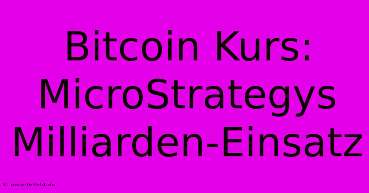 Bitcoin Kurs: MicroStrategys Milliarden-Einsatz