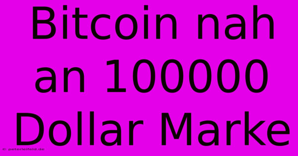 Bitcoin Nah An 100000 Dollar Marke