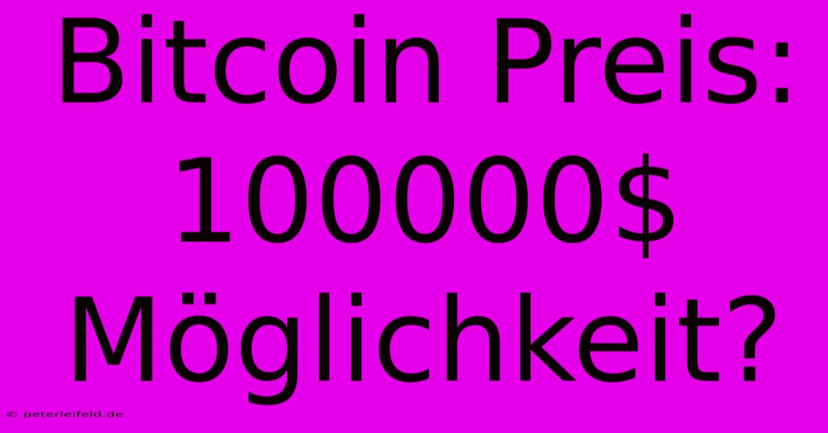 Bitcoin Preis:  100000$  Möglichkeit?