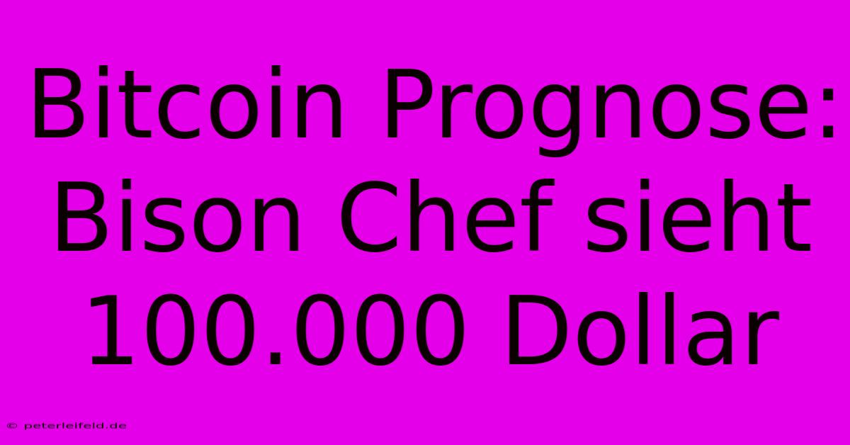 Bitcoin Prognose: Bison Chef Sieht 100.000 Dollar