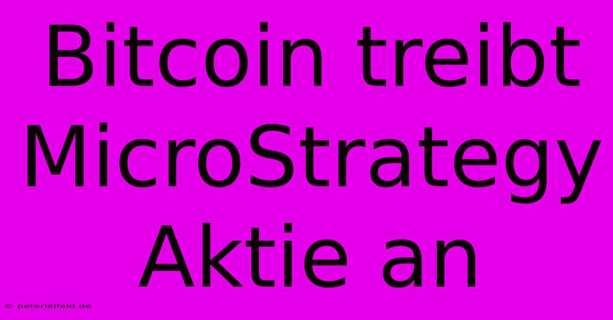 Bitcoin Treibt MicroStrategy Aktie An