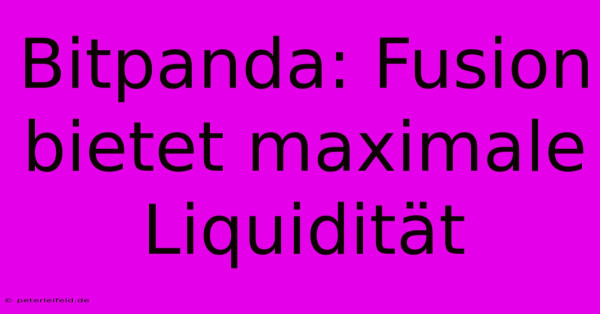 Bitpanda: Fusion Bietet Maximale Liquidität