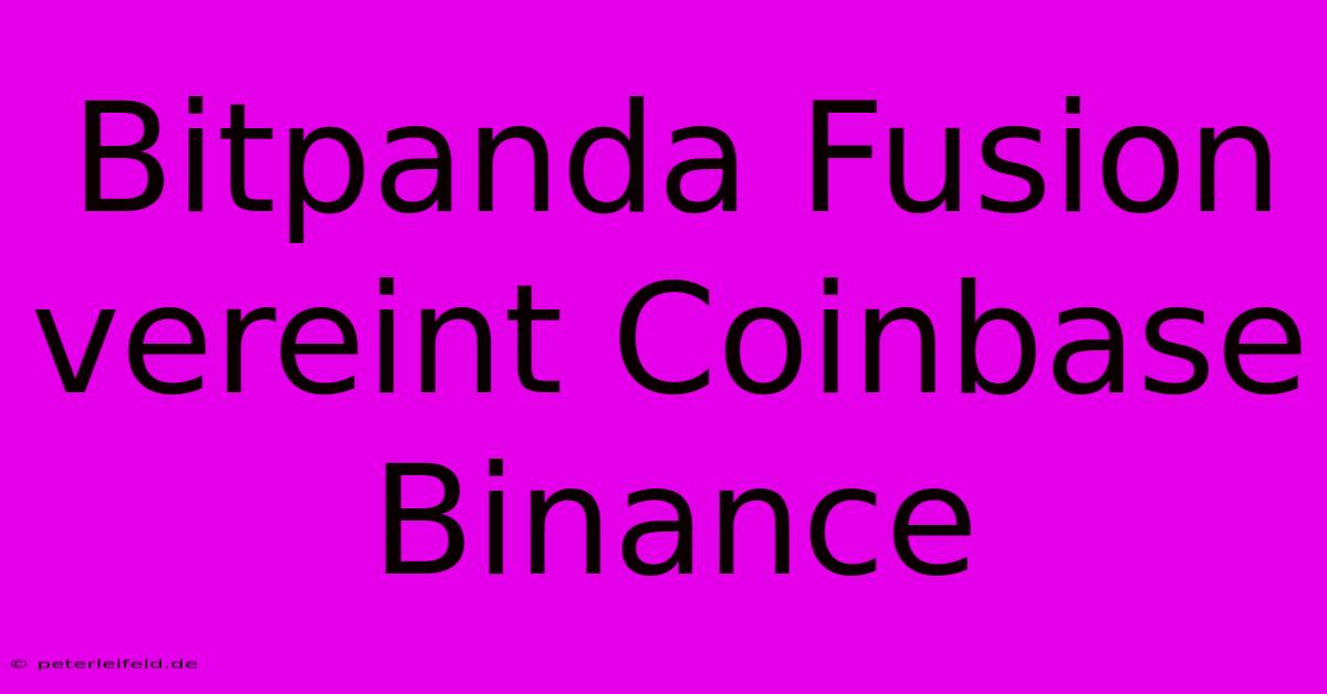 Bitpanda Fusion Vereint Coinbase Binance