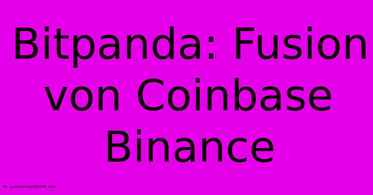 Bitpanda: Fusion Von Coinbase Binance