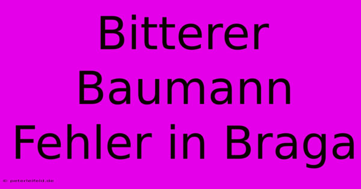 Bitterer Baumann Fehler In Braga