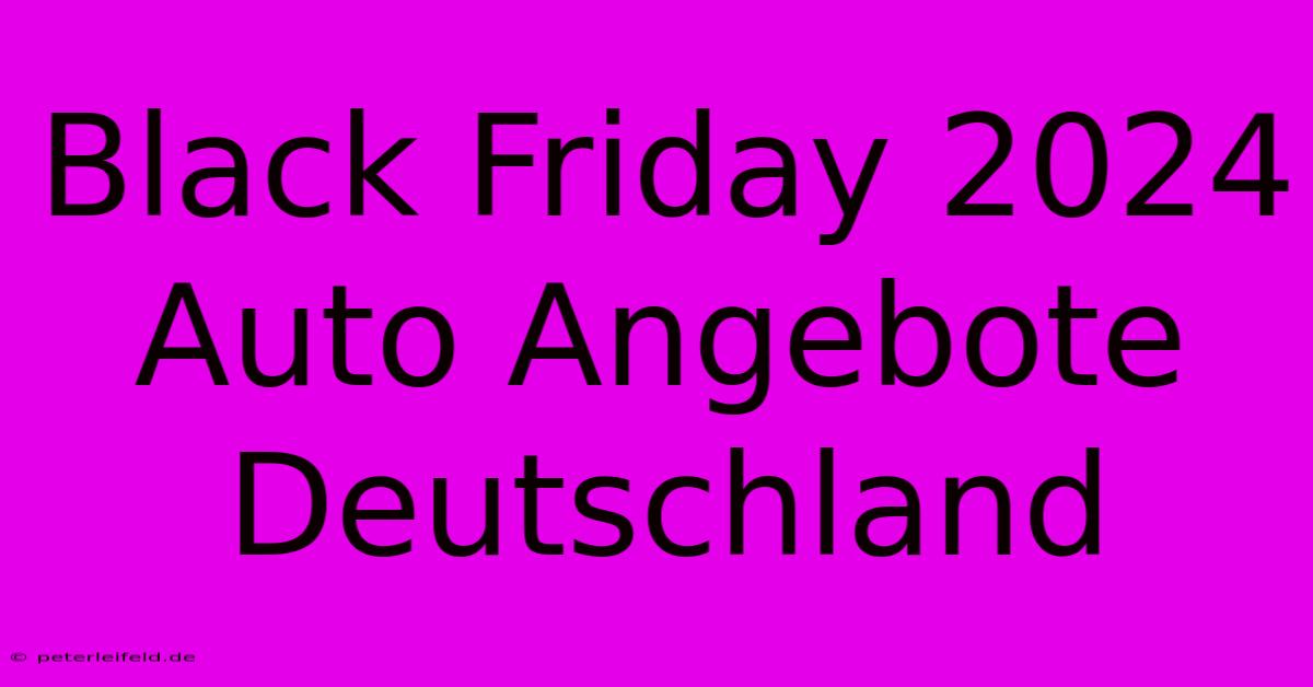 Black Friday 2024 Auto Angebote Deutschland