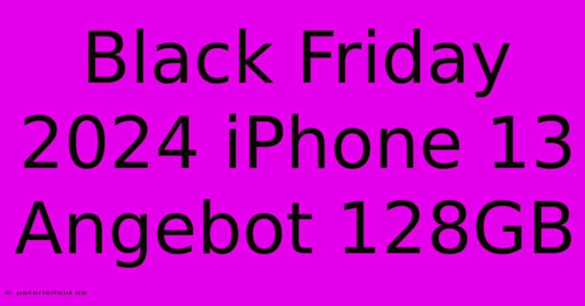 Black Friday 2024 IPhone 13 Angebot 128GB