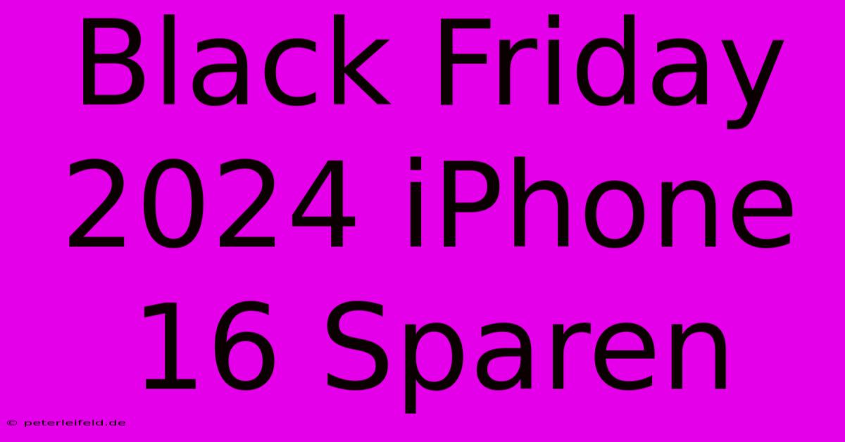 Black Friday 2024 IPhone 16 Sparen