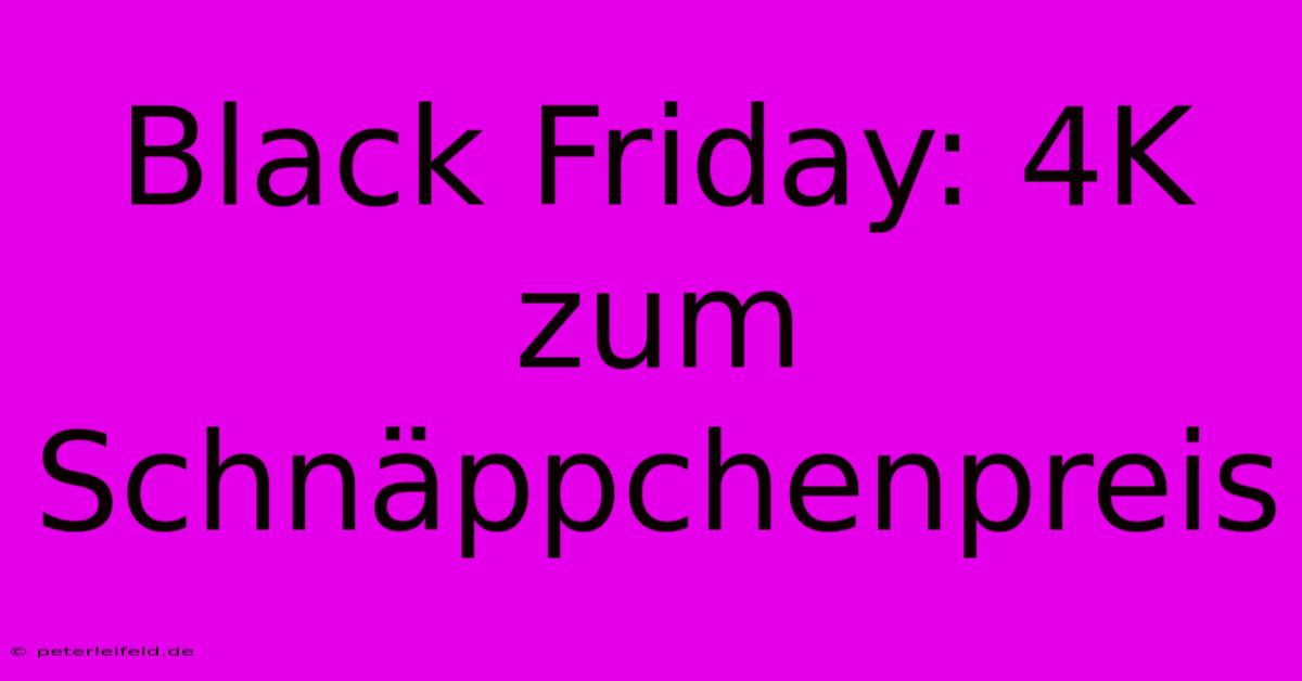 Black Friday: 4K Zum Schnäppchenpreis