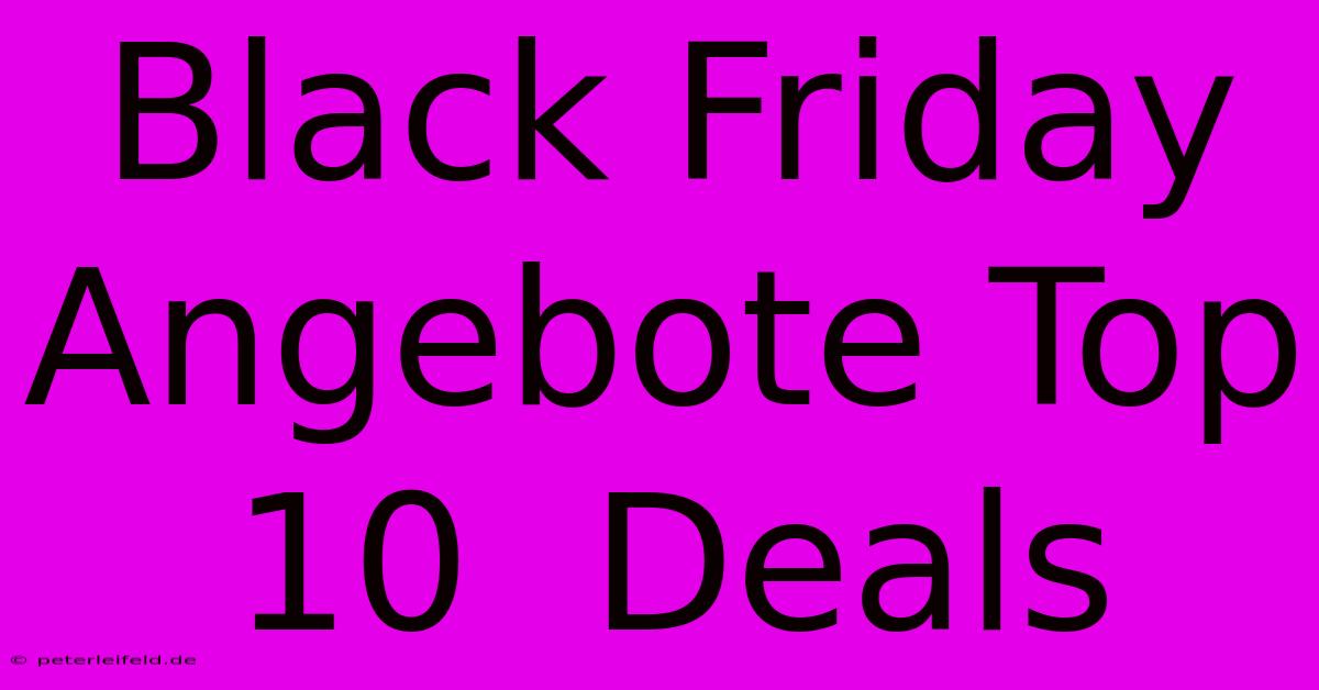 Black Friday Angebote Top 10  Deals