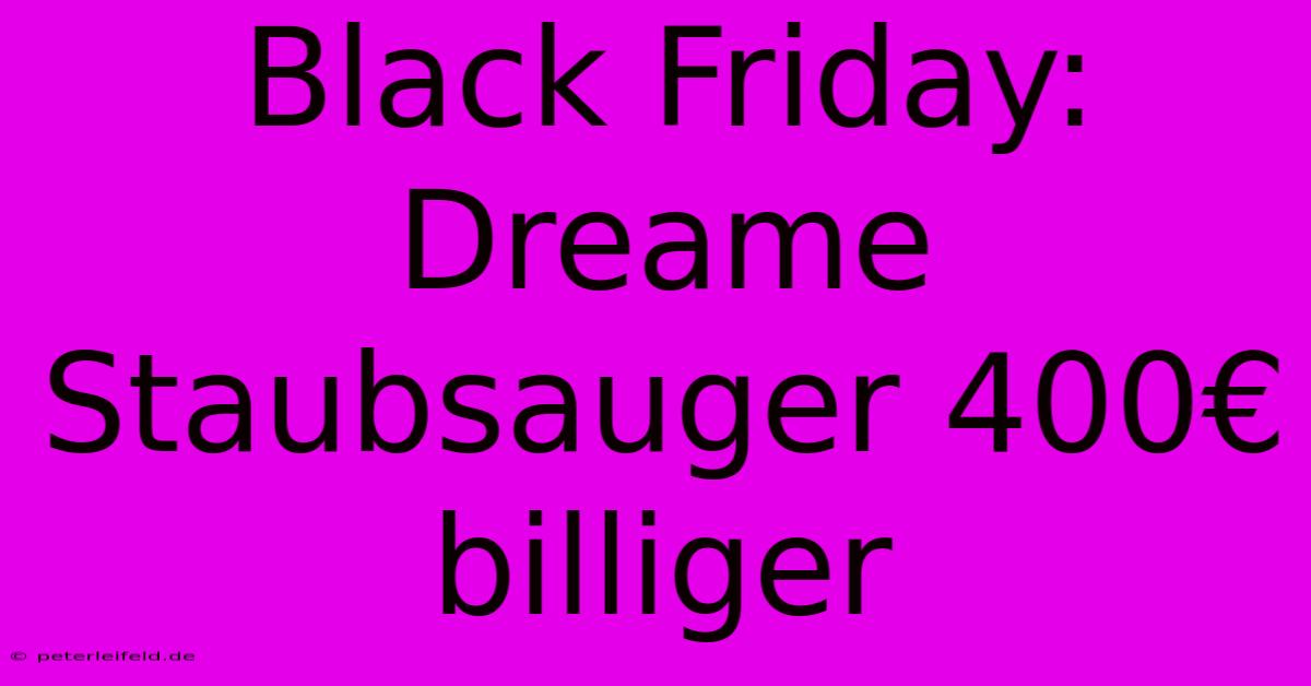 Black Friday: Dreame Staubsauger 400€ Billiger